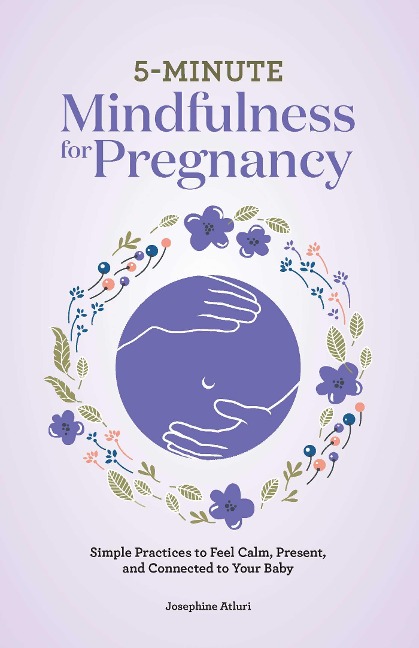 5-Minute Mindfulness for Pregnancy: Simple Practices to Feel Calm, Present, and Connected to Your Baby
