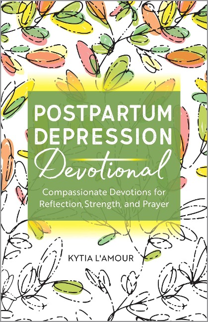 Postpartum Depression Devotional: Compassionate Devotions for Reflection, Strength, and Prayer