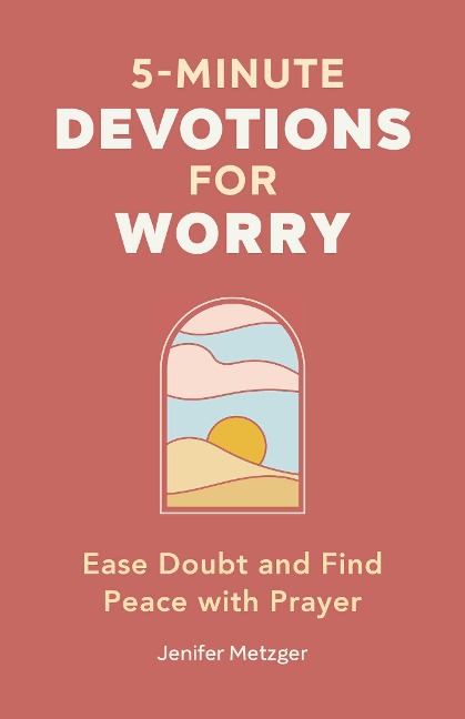 5-Minute Devotions for Worry: Ease Doubt and Find Peace with Prayer