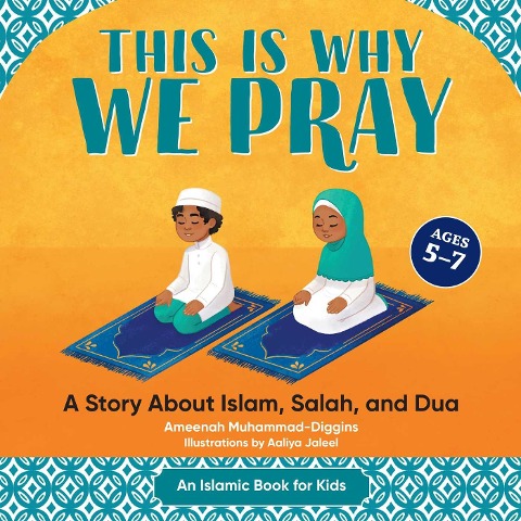 This is Why We Pray: Islamic Book for Kids: A Story About Islam, Salah, and Dua