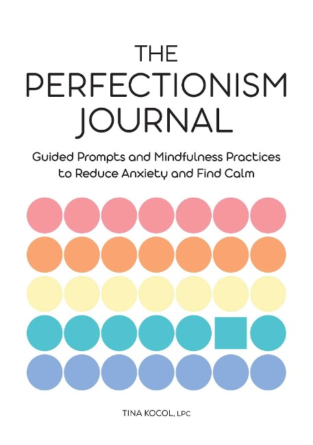 The Perfectionism Journal: Guided Prompts and Mindfulness Practices to Reduce Anxiety and Find Calm