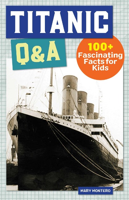 Titanic Q&A: 100+ Fascinating Facts for Kids
