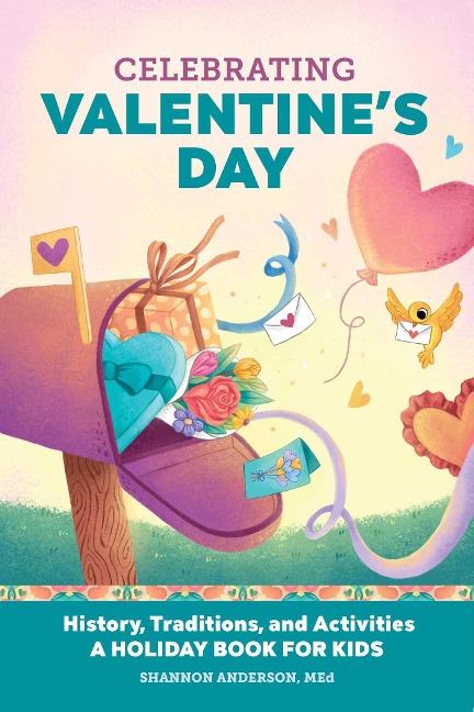 Celebrating Valentines Day: History, Traditions, and Activities - A Holiday Book for Kids
