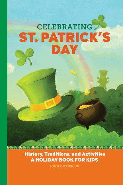 Celebrating St. Patricks Day: History, Traditions, and Activities - A Holiday Book for Kids