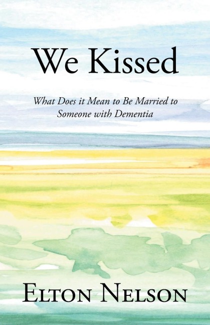 We Kissed: What Does it Mean to Be Married to Someone with Dementia