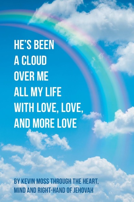 He's Been a Cloud over Me All My Life with Love, Love, and More Love