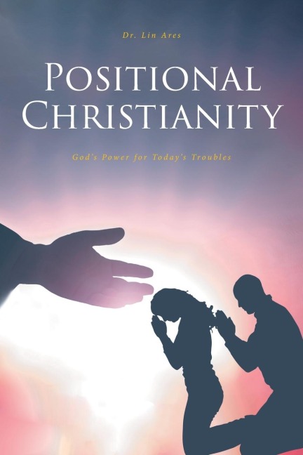 Positional Christianity: Gods Power for Todays Troubles