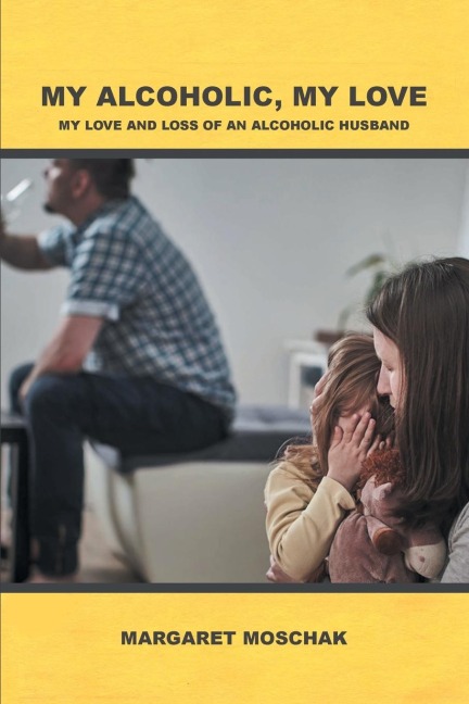 MY ALCOHOLIC, MY LOVE: My Love and Loss of an Alcoholic Husband