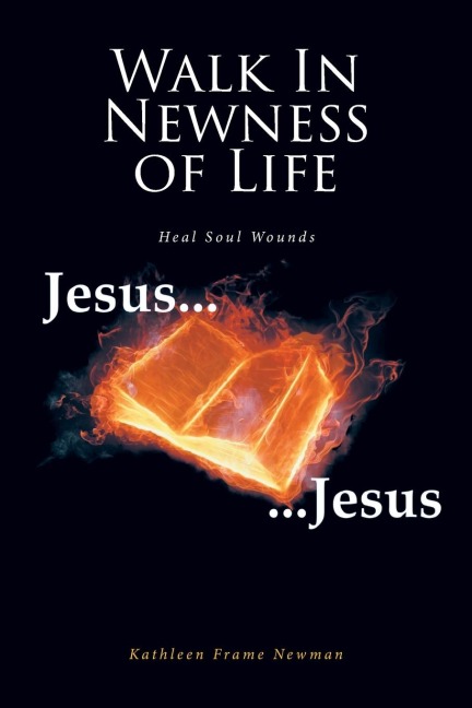 Walk In Newness of Life: Heal Soul Wounds