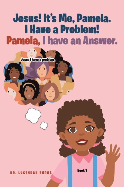 Jesus! Its me Pamela. I have a Problem! Pamela, I have an Answer.: Book 1