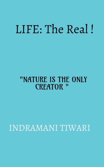 Life: The real!! : NATURE IS THE ONLY CREATOR