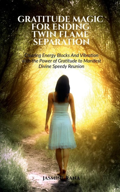 Gratitude Magic for Ending Twin Flame Separation: Clearing Energy Blocks And Vibration with the Power of Gratitude to Manifest Divine Speedy Reunion: Learn How to Manage and End Separation Stage