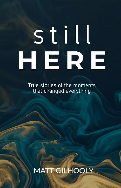 Still Here: True Stories of the Moments That Changed Everything