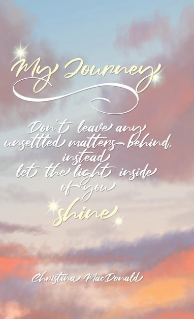 My Journey: Dont leave any unsettled matters behind, instead let the light inside of you shine
