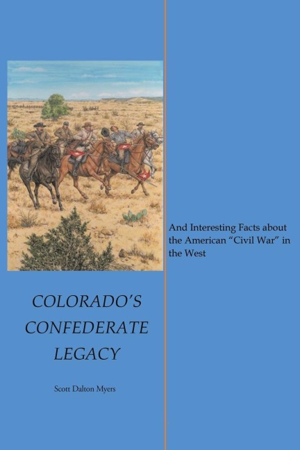 Colorados Confederate Legacy: And Interesting Facts about the American Civil War in the West