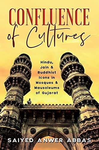 Confluence of Cultures Hindu, Jain & Buddhist Icons in Mosques & Mausoleums of Gujarat
