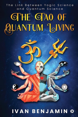 The Tao of Quantum Living The Link Between Yogic Science and Quantum Science
