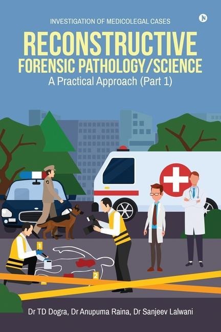Reconstructive Forensic Pathology/Science: A Practical Approach (Part 1)