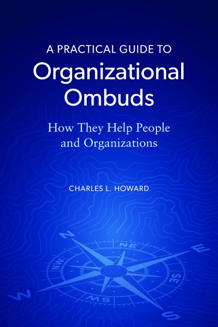 A Practical Guide to Organizational Ombuds: How They Help People and Organizations