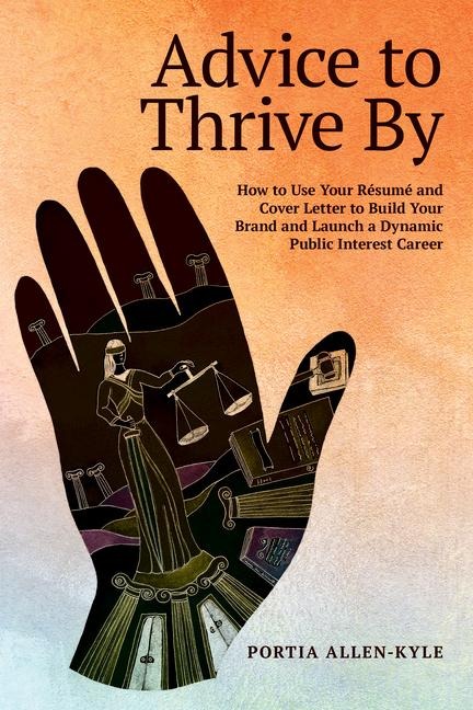 Advice to Thrive by: How to Use Your Résumé and Cover Letter to Build Your Brand and Launch a Dynamic Public Interest Career
