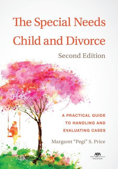 The Special Needs Child and Divorce: A Practical Guide to Handling and Evaluating Cases, Second Edition
