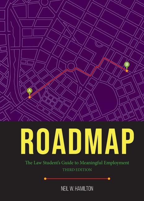 Roadmap: Roadmap: The Law Students Guide to Meaningful Employment, Third Edition
