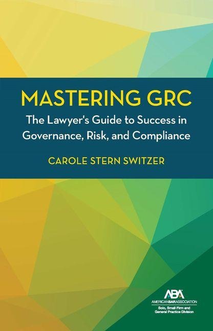 Mastering Grc: The Lawyer's Guide to Success in Governance, Risk, and Compliance