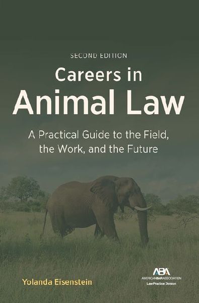 Careers in Animal Law: A Practical Guide to the Field, the Work, and the Future, Second Edition