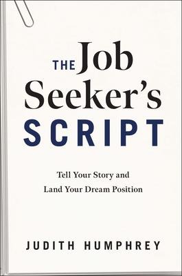 The Job Seekers Script: Tell Your Story and Land Your Dream Position