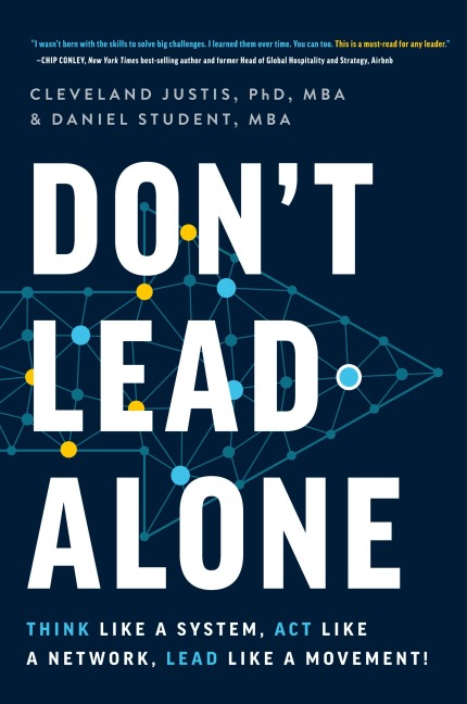 Dont Lead Alone: Think Like a System, Act Like a Network, Lead Like a Movement!