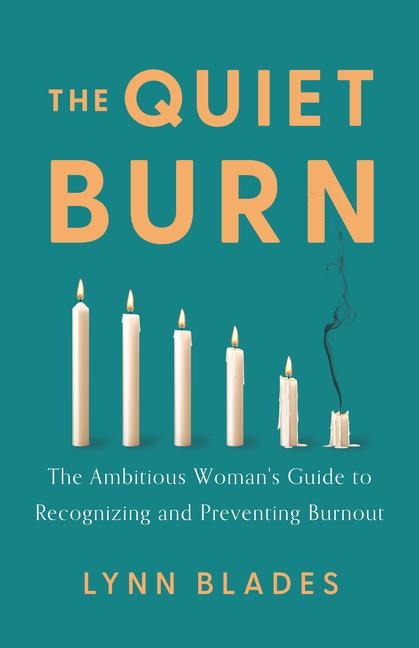 The Quiet Burn: The Ambitious Womans Guide to Recognizing and Preventing Burnout