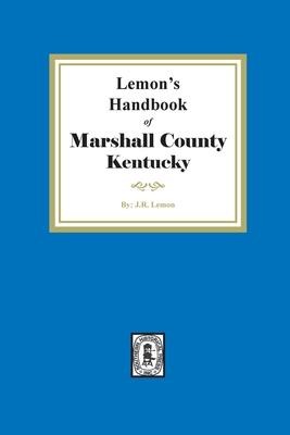 Lemons Hand Book of Marshall County, Kentucky: Giving its History, Advantages, etc. and Biographical Sketches of its Prominent Citizens