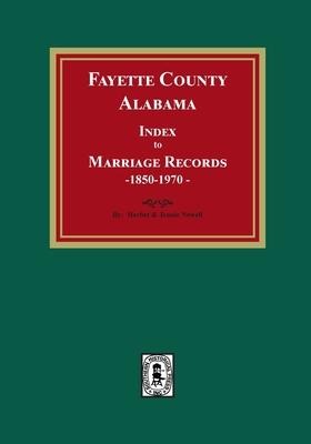 Fayette County, Alabama Index to Marriage Records, 1850-1970