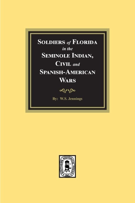 Soldiers of Florida in the Seminole Indian, Civil and Spanish-American Wars.