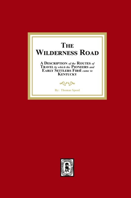 The Wilderness Road. A description of the Routes of Travel by which the Pioneer and Early Settlers first came to Kentucky