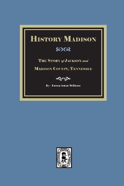 Historic Madison: The Story of Jackson and Madison County, Tennessee