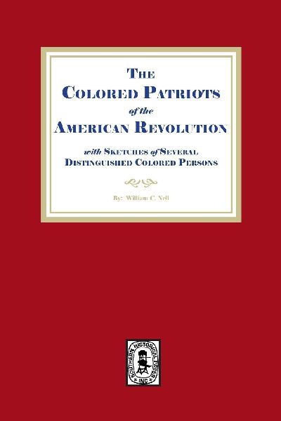 The Colored Patriots of the American Revolution, with Sketches of Several Distinguished Colored Persons