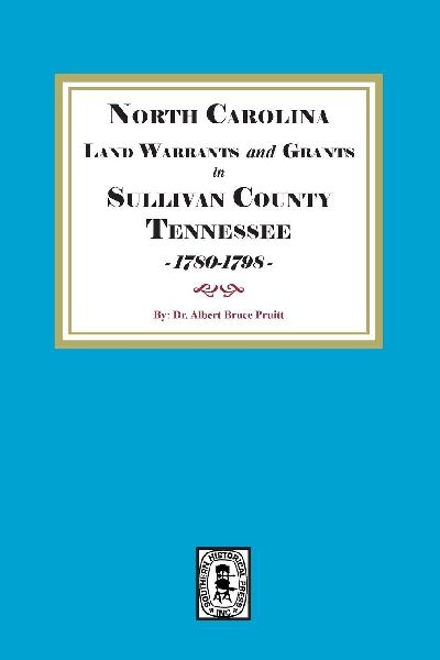 North Carolina Land Warrants and Grants in Sullivan County, Tennessee, 1780-1798.