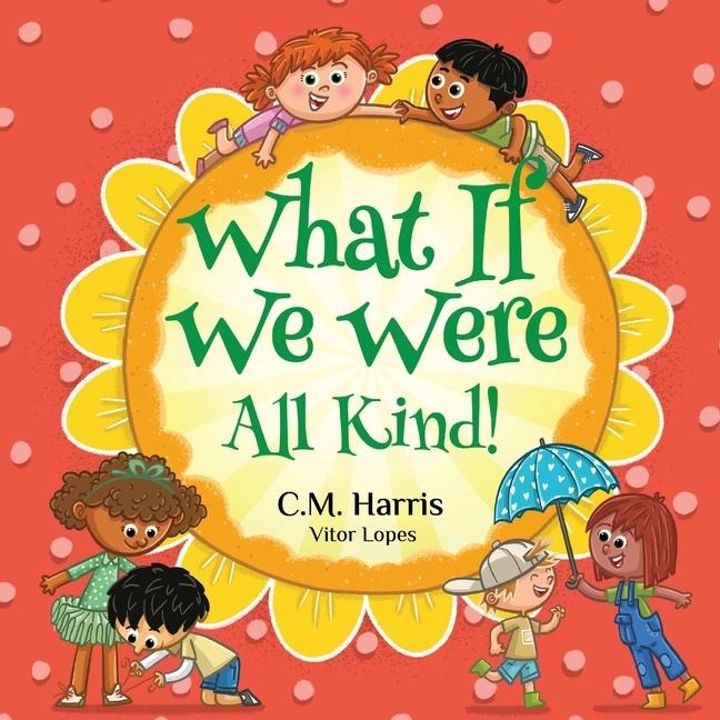 What If We Were All Kind!: An Uplifting Story About Kindness, Compassion, and the Power of Helping Others, Perfect for ages 4-8