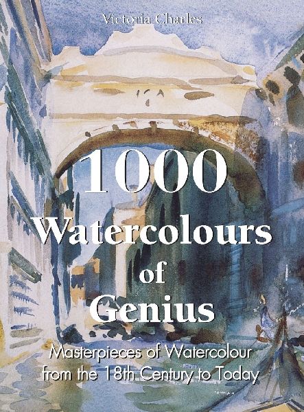 1000 Watercolours of Genius: Masterpieces of Watercolour from the 18th Century to Today