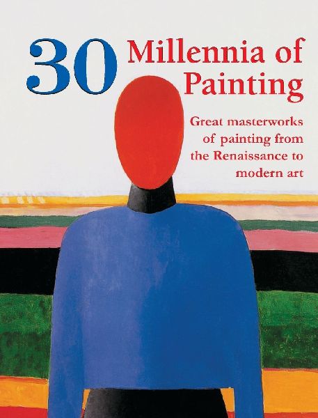30 Millennia of Painting: Great masterworks of painting from the Renaissance to modern art