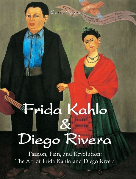 Frida Kahlo & Diego Rivera: Passion, Pain, and Revolution: The Art of Frida Kahlo and Diego Rivera