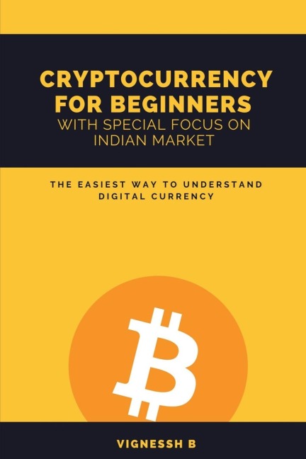 CRYPTOCURRENCY FOR BEGINNERS WITH SPECIAL FOCUS ON INDIAN MARKET: THE EASIEST WAY TO UNDERSTAND DIGITAL CURRENCY