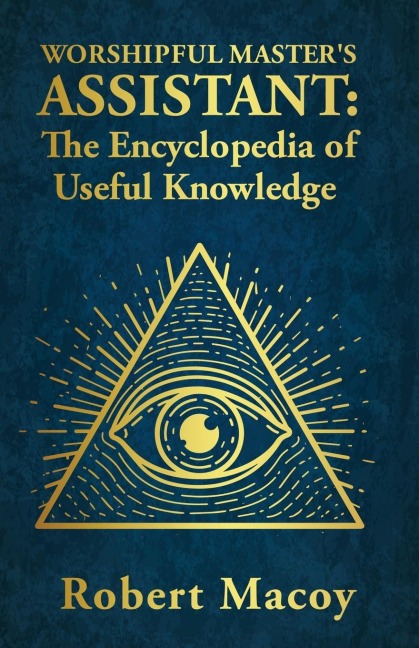 Worshipful Masters Assistant: The Encyclopedia of Useful Knowledge
