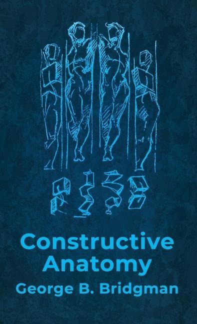 Constructive Anatomy: Includes Nearly 500 Illustrations Hardcover : Includes Nearly 500 Illustrations by George B. Bridgman Hardcover