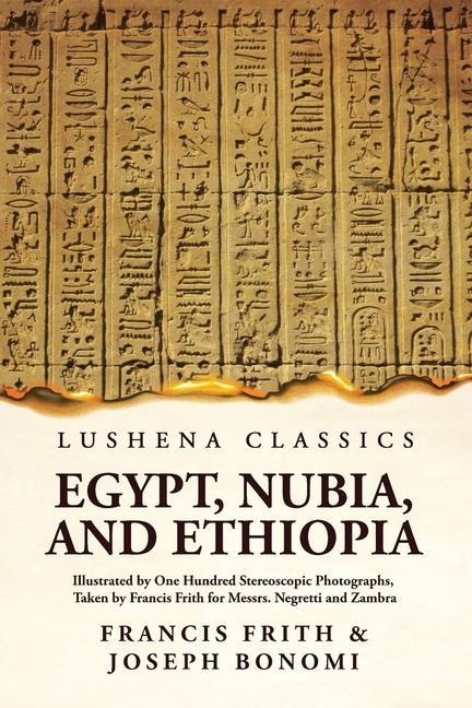 Egypt, Nubia, And Ethiopia: Illustrated By One Hundred Stereoscopic Photographs : Illustrated By One Hundred Stereoscopic Photographs Paperback