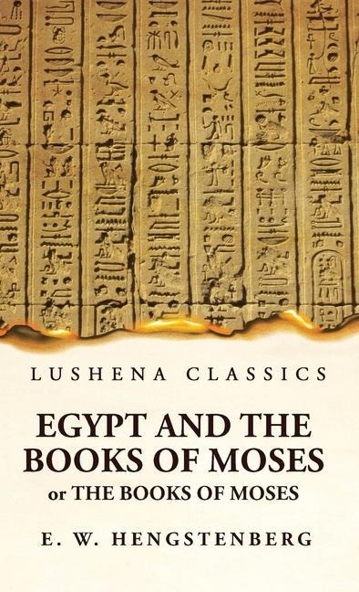 Egypt and the Books of Moses Or the Books of Moses; Illustrated by the Monuments of Egypt