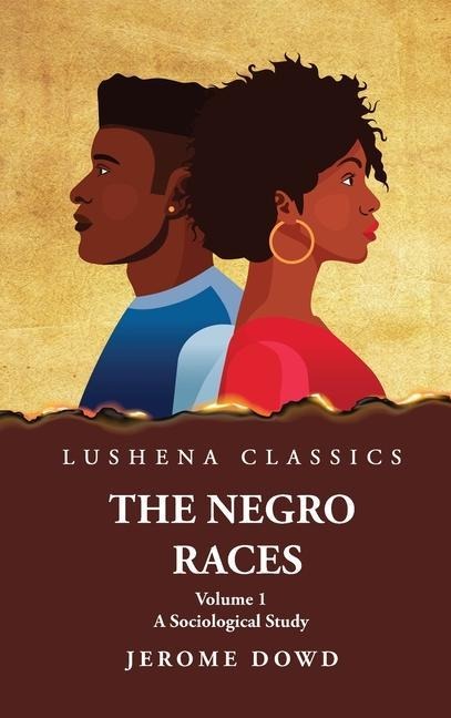 The Negro Races A Sociological Study  Volume 1 by Jerome Dowd