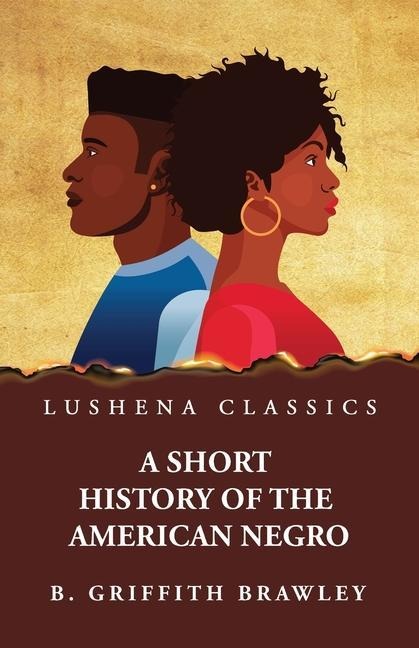 A Short History of the American Negro  by Benjamin Griffith Brawley