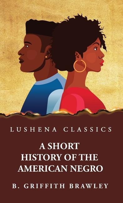 A Short History of the American Negro  by Benjamin Griffith Brawley
